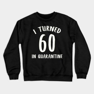 I Turned 60 In Quarantine Crewneck Sweatshirt